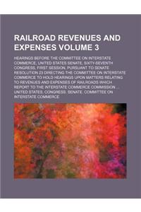 Railroad Revenues and Expenses Volume 3; Hearings Before the Committee on Interstate Commerce, United States Senate, Sixty-Seventh Congress, First Ses