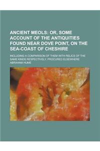 Ancient Meols; Including a Comparison of Them with Relics of the Same Kinds Respectively, Procured Elsewhere