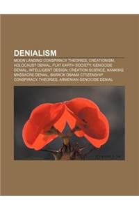 Denialism: Moon Landing Conspiracy Theories, Creationism, Holocaust Denial, Flat Earth Society, Genocide Denial, Intelligent Desi