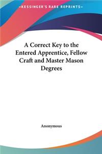 Correct Key to the Entered Apprentice, Fellow Craft and Master Mason Degrees