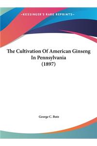 The Cultivation of American Ginseng in Pennsylvania (1897)