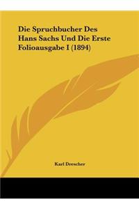 Die Spruchbucher Des Hans Sachs Und Die Erste Folioausgabe I (1894)
