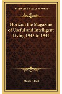 Horizon the Magazine of Useful and Intelligent Living 1943 to 1944