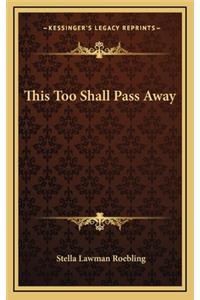 This Too Shall Pass Away