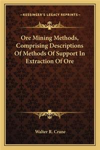 Ore Mining Methods, Comprising Descriptions of Methods of Support in Extraction of Ore