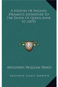 A History of English Dramatic Literature to the Death of Queen Anne V1 (1875)