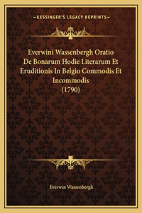 Everwini Wassenbergh Oratio De Bonarum Hodie Literarum Et Eruditionis In Belgio Commodis Et Incommodis (1790)