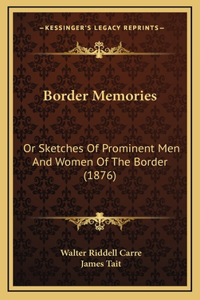 Border Memories: Or Sketches Of Prominent Men And Women Of The Border (1876)