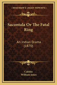 Sacontala Or The Fatal Ring