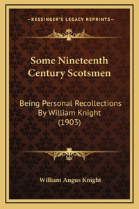 Some Nineteenth Century Scotsmen: Being Personal Recollections By William Knight (1903)