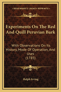 Experiments On The Red And Quill Peruvian Bark: With Observations On Its History, Mode Of Operation, And Uses (1785)