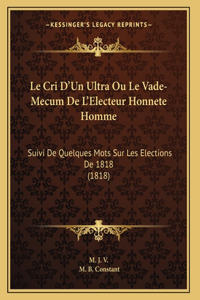 Le Cri D'Un Ultra Ou Le Vade-Mecum De L'Electeur Honnete Homme