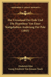 Der Urzustaud Der Erde Und Die Hypothese Von Einer Stattgehabten Anderung Der Pole (1843)