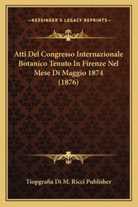 Atti Del Congresso Internazionale Botanico Tenuto In Firenze Nel Mese Di Maggio 1874 (1876)