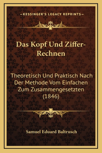 Das Kopf Und Ziffer-Rechnen: Theoretisch Und Praktisch Nach Der Methode Vom Einfachen Zum Zusammengesetzten (1846)