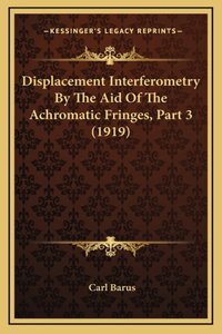 Displacement Interferometry By The Aid Of The Achromatic Fringes, Part 3 (1919)