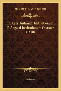 Imp. Caes. Iustiniani Institutionum P. P. Augusti Institutionum Quatuor (1610)