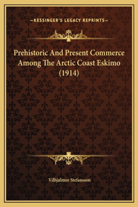 Prehistoric And Present Commerce Among The Arctic Coast Eskimo (1914)
