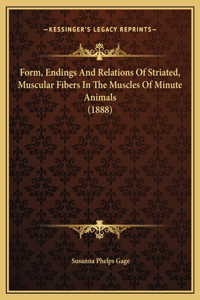 Form, Endings And Relations Of Striated, Muscular Fibers In The Muscles Of Minute Animals (1888)