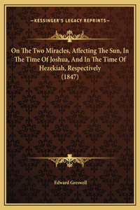 On The Two Miracles, Affecting The Sun, In The Time Of Joshua, And In The Time Of Hezekiah, Respectively (1847)