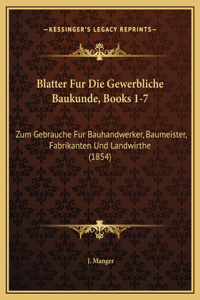 Blatter Fur Die Gewerbliche Baukunde, Books 1-7