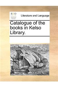 Catalogue of the Books in Kelso Library.