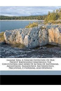 Immune Sera; A Concise Exposition of Our Present Knowledge Concerning the Constitution and Mode of Action of Antitoxins, Agglutinins, Haemolysins, Bacteriolysins, Precipitins, Cytotoxins, and Opsonins