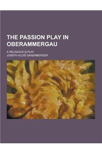 The Passion Play in Oberammergau; A Religious [!] Play