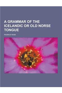 A Grammar of the Icelandic or Old Norse Tongue