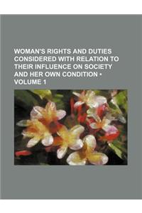 Woman's Rights and Duties Considered with Relation to Their Influence on Society and Her Own Condition (Volume 1)