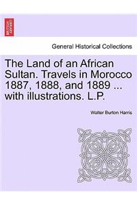 The Land of an African Sultan. Travels in Morocco 1887, 1888, and 1889 ... with Illustrations. L.P.