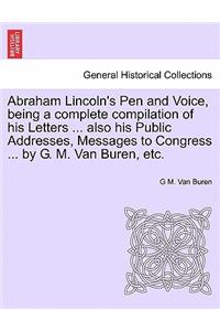 Abraham Lincoln's Pen and Voice, Being a Complete Compilation of His Letters ... Also His Public Addresses, Messages to Congress ... by G. M. Van Buren, Etc.