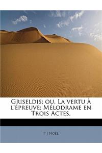 Griseldis; Ou, La Vertu L' Preuve; M Lodrame En Trois Actes,