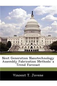 Next Generation Nanotechnology Assembly Fabrication Methods