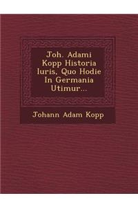 Joh. Adami Kopp Historia Iuris, Quo Hodie In Germania Utimur...