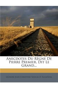 Anecdotes Du Règne De Pierre Premier, Dit Le Grand...