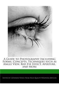 A Guide to Photography Including Forms, Concepts, Techniques Such as Angle View, Red Eye Effect, Aperture, and More