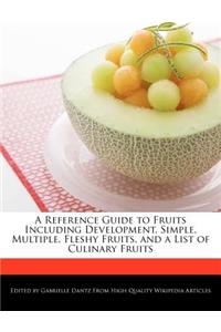 A Reference Guide to Fruits Including Development, Simple, Multiple, Fleshy Fruits, and a List of Culinary Fruits