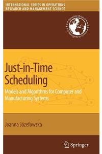 Just-In-Time Scheduling: Models and Algorithms for Computer and Manufacturing Systems