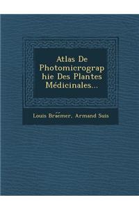 Atlas de Photomicrographie Des Plantes Medicinales...