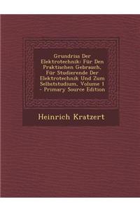 Grundriss Der Elektrotechnik: Fur Den Praktischen Gebrauch, Fur Studierende Der Elektrotechnik Und Zum Selbststudium, Volume 1 - Primary Source Edit