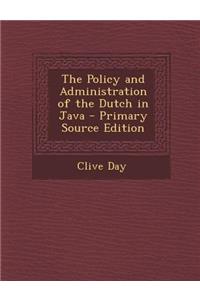 The Policy and Administration of the Dutch in Java - Primary Source Edition