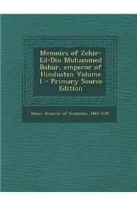 Memoirs of Zehir-Ed-Din Muhammed Babur, Emperor of Hindustan Volume 1