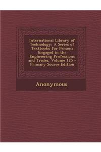 International Library of Technology: A Series of Textbooks for Persons Engaged in the Engineering Professions and Trades, Volume 125