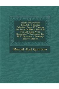 Tesoro del Parnaso Espanol, O Poesias Selectas, Desde El Tiempo de Juan de Mena, Hasta El Fin del Siglo XVIII, Recogidas y Ordenadas Por M.J. Quintana