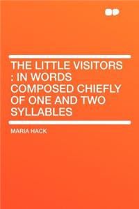 The Little Visitors: In Words Composed Chiefly of One and Two Syllables