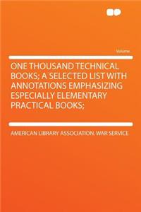 One Thousand Technical Books; A Selected List with Annotations Emphasizing Especially Elementary Practical Books;