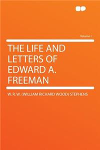 The Life and Letters of Edward A. Freeman Volume 1