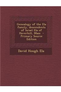 Genealogy of the Ela Family, Descendents of Israel Ela of Haverhill, Mass - Primary Source Edition