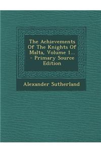The Achievements of the Knights of Malta, Volume 1...